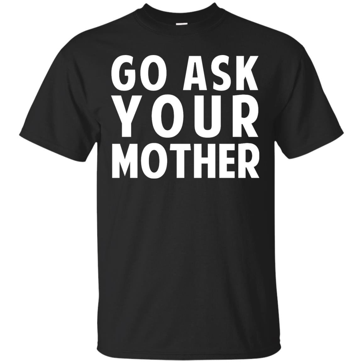 Go Ask Your Mother T Shirt