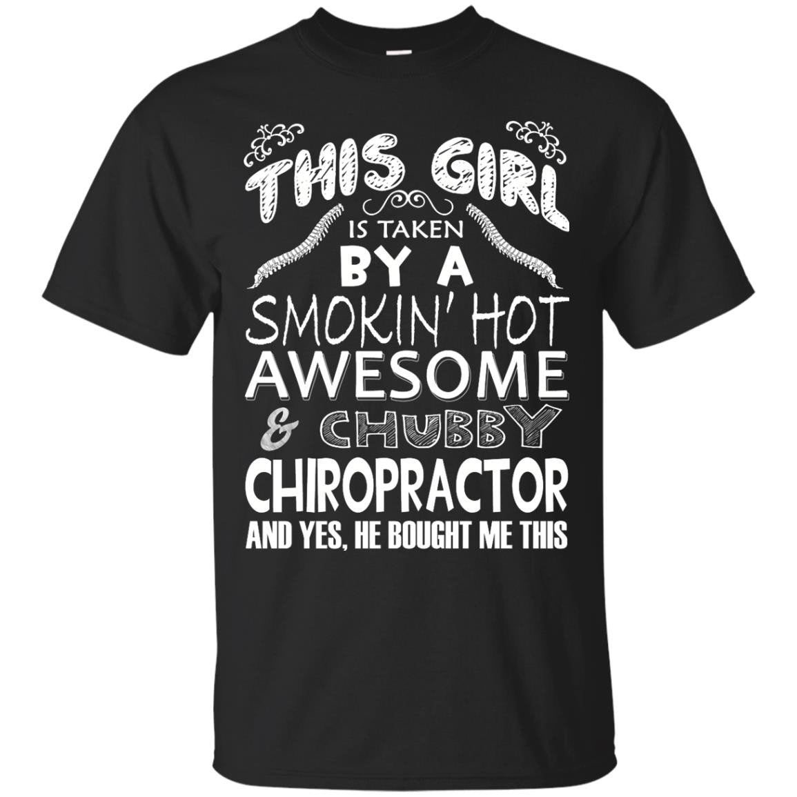 This Girl Is Taken By A Smokin Hot Awesome Chubby Chiropractor And Yes, He Bought Me This T Shirt