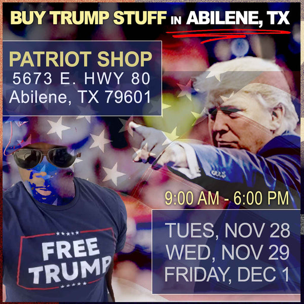 Buy Trump Stuff in Abilene, TX: Tues 11/28, Wed 11/29, Fri 12/1 - 5673 E. Hwy 80, Abilene, TX 79601