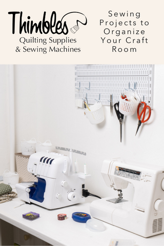 Sewing Projects to Organize Your Craft Room – Thimbles Quilts