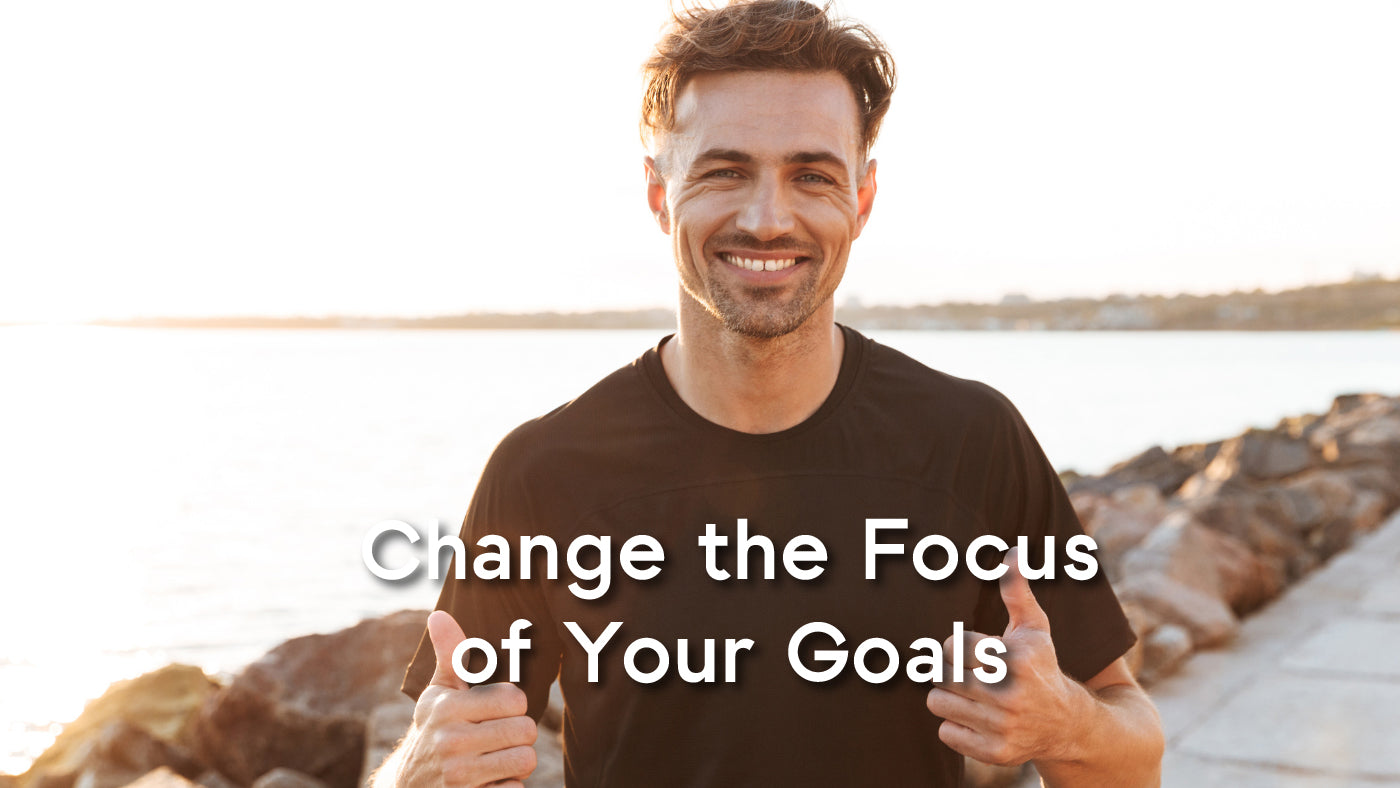 change the focus of your goals