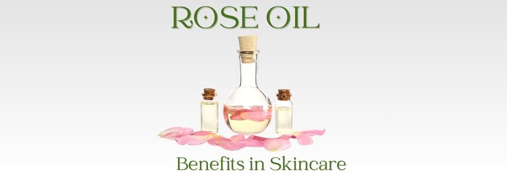 benefits of rose oil in skin care