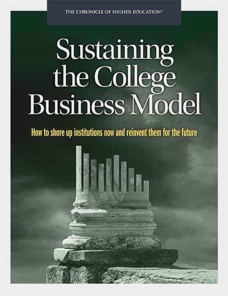 Sustaining the College Business Model: How to Shore Up Institutions Now and Reinvent Them for the Future