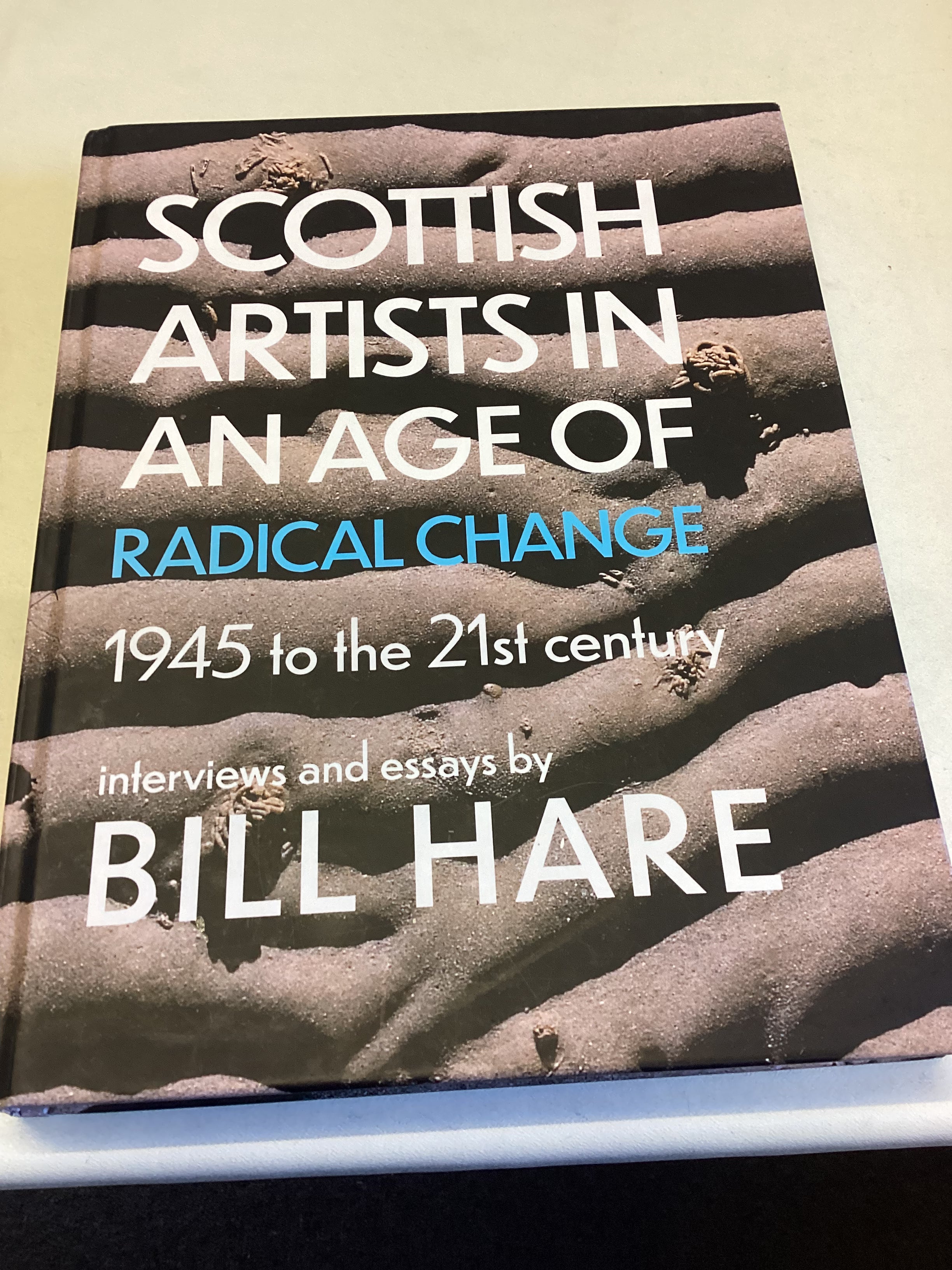 Scottish Artists in An Age Of Radical Change 1945 to The 21st Century Interviews and Essays by Bill Hare