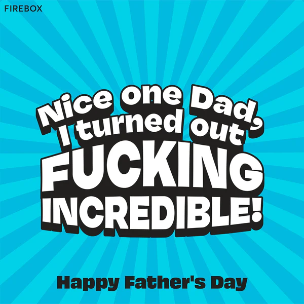 Funny Father's Day Messages - Nice one Dad, I turned out fucking incredible!