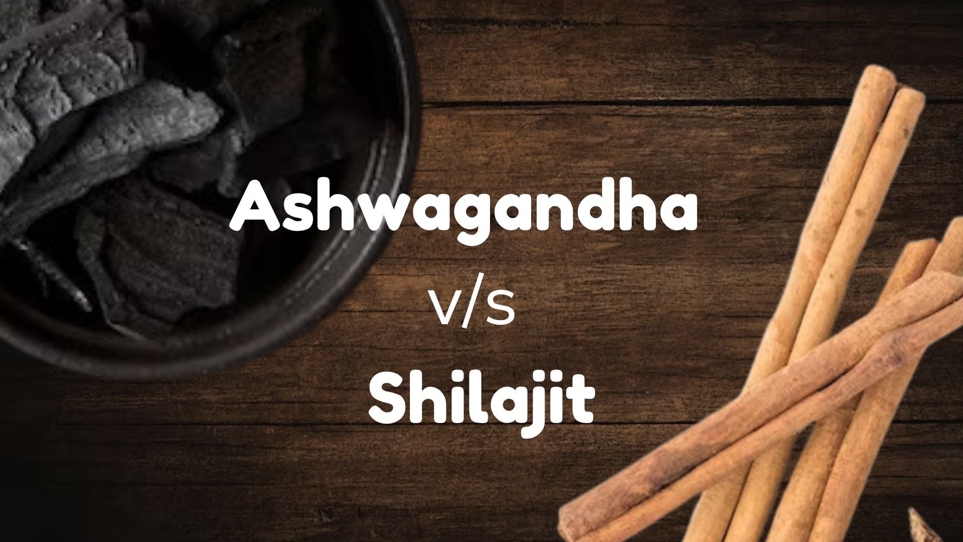 Ashwagandha and Shilajit- Difference between them including Benefits and Characteristics
