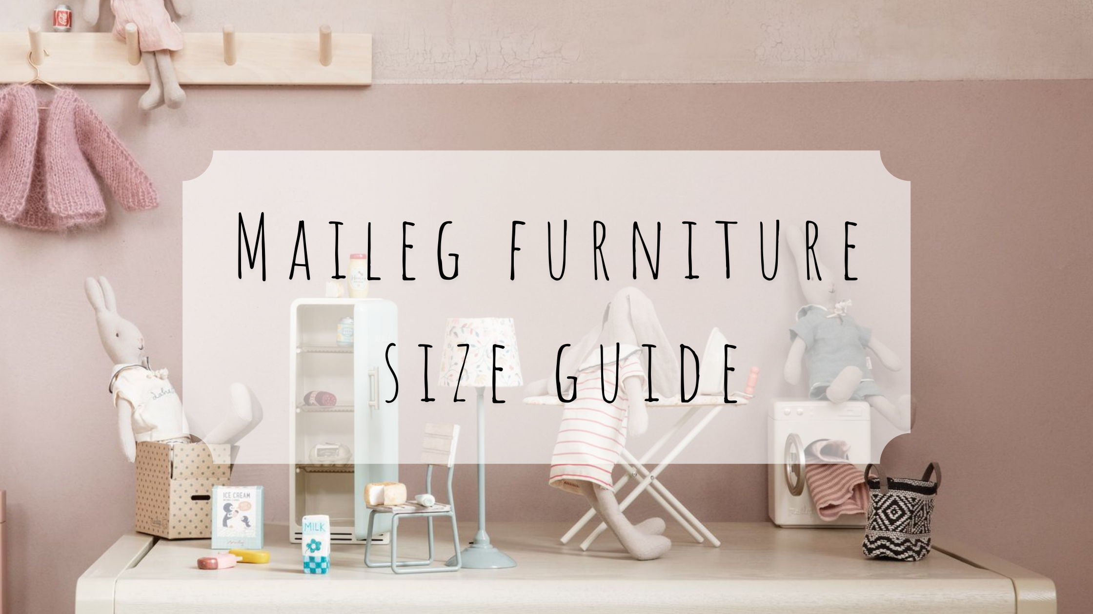 Maileg Size Guide for Furniture & Accessories – Dilly Dally Kids