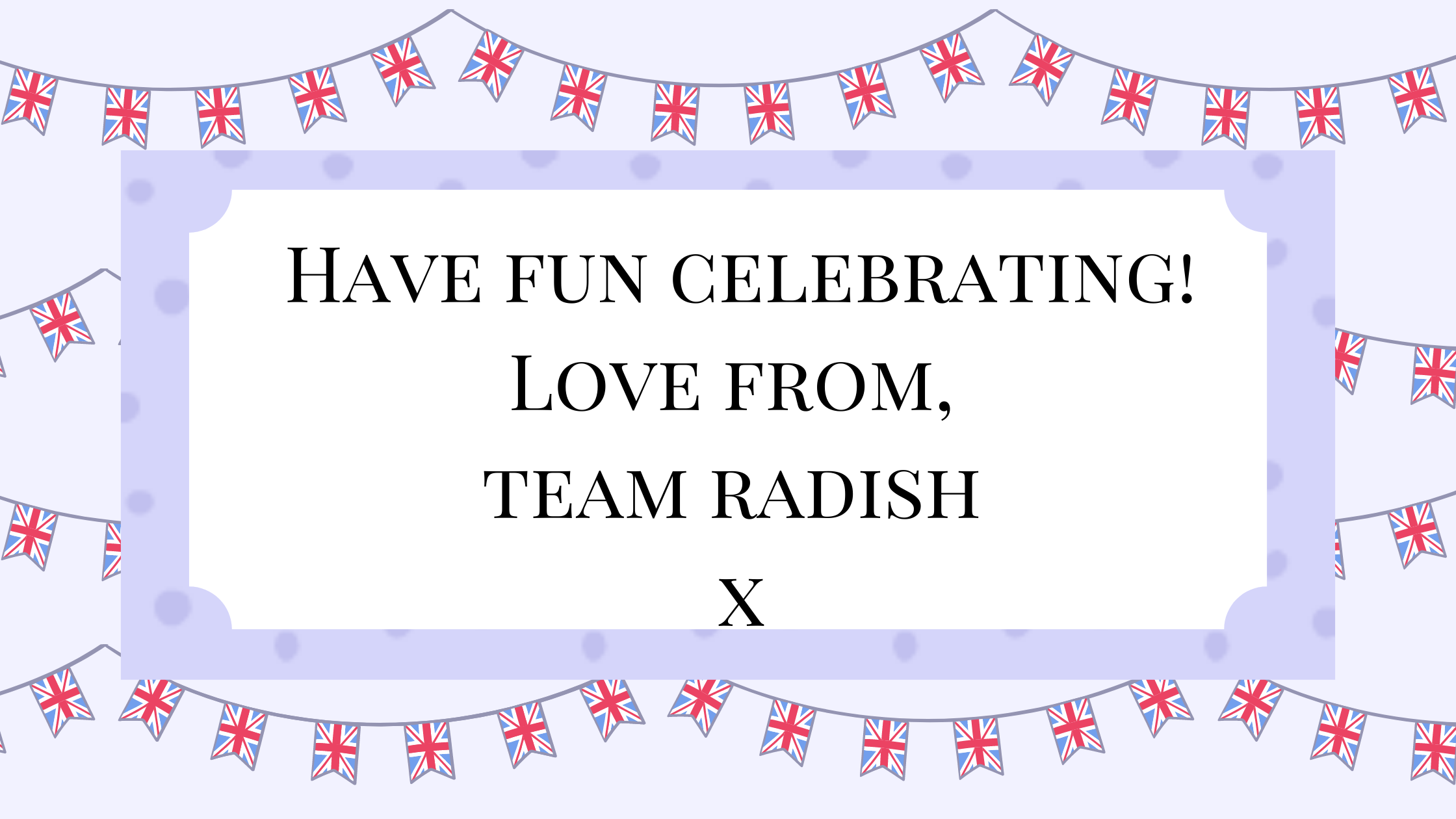 Have fun celebrating! Love from, Team Radish x