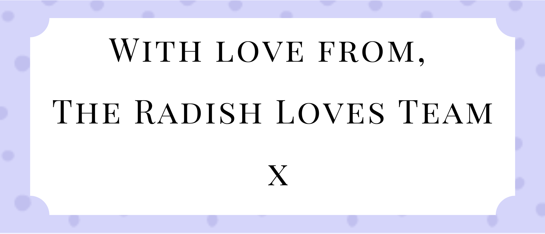 With love from the team at Radish loves
