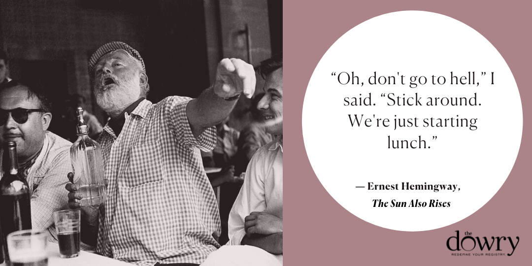 “Oh, don't go to hell,” I said. “Stick around. We're just starting lunch.” Ernest Hemingway