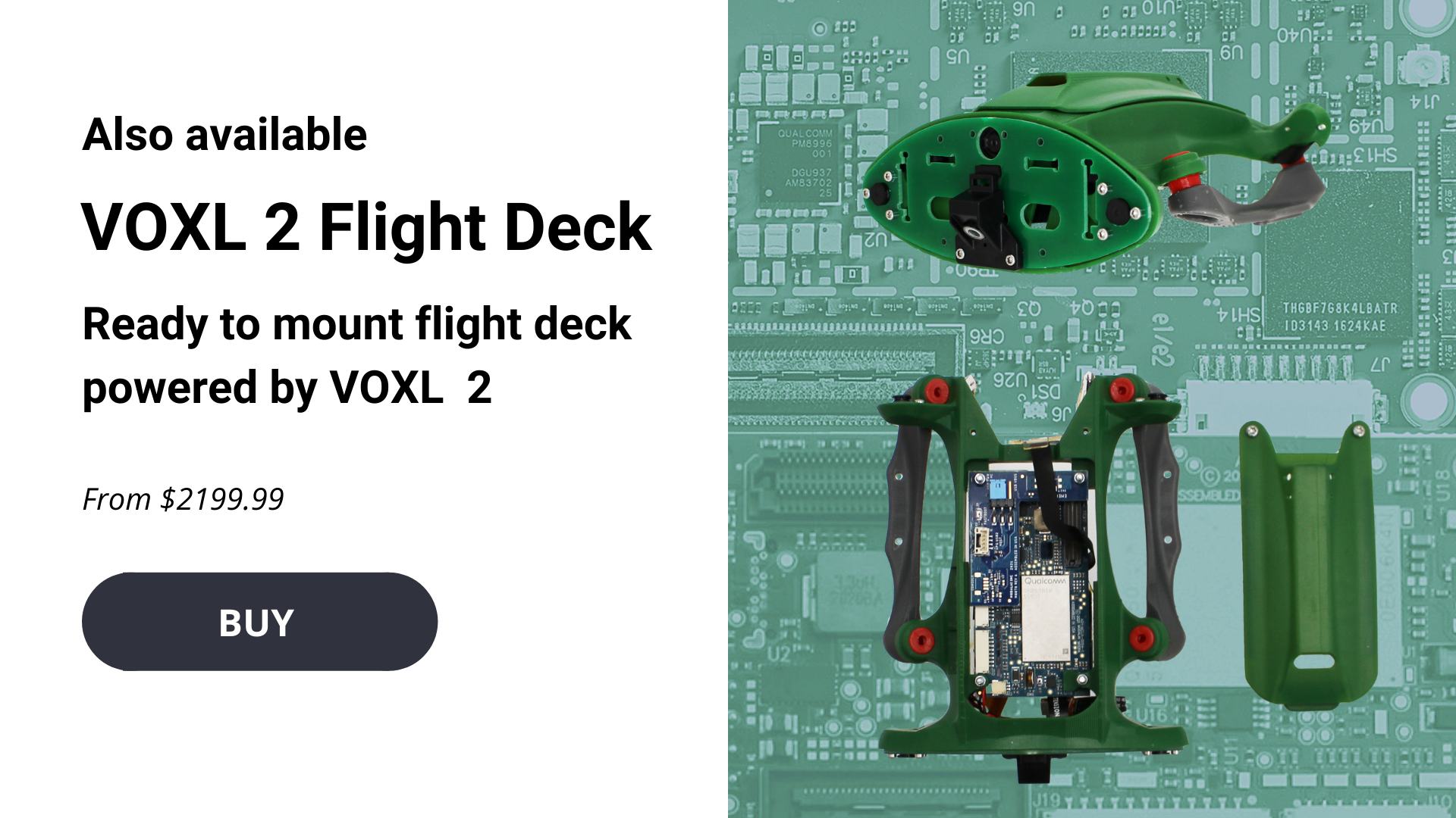 Also Available VOXL 2 Flight Deck Ready to fly flight deck powered by VOXL 2 from $2199 BUY