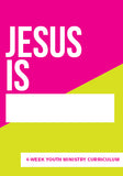 Jesus Is ________ 4-Week Youth Ministry Curriculum