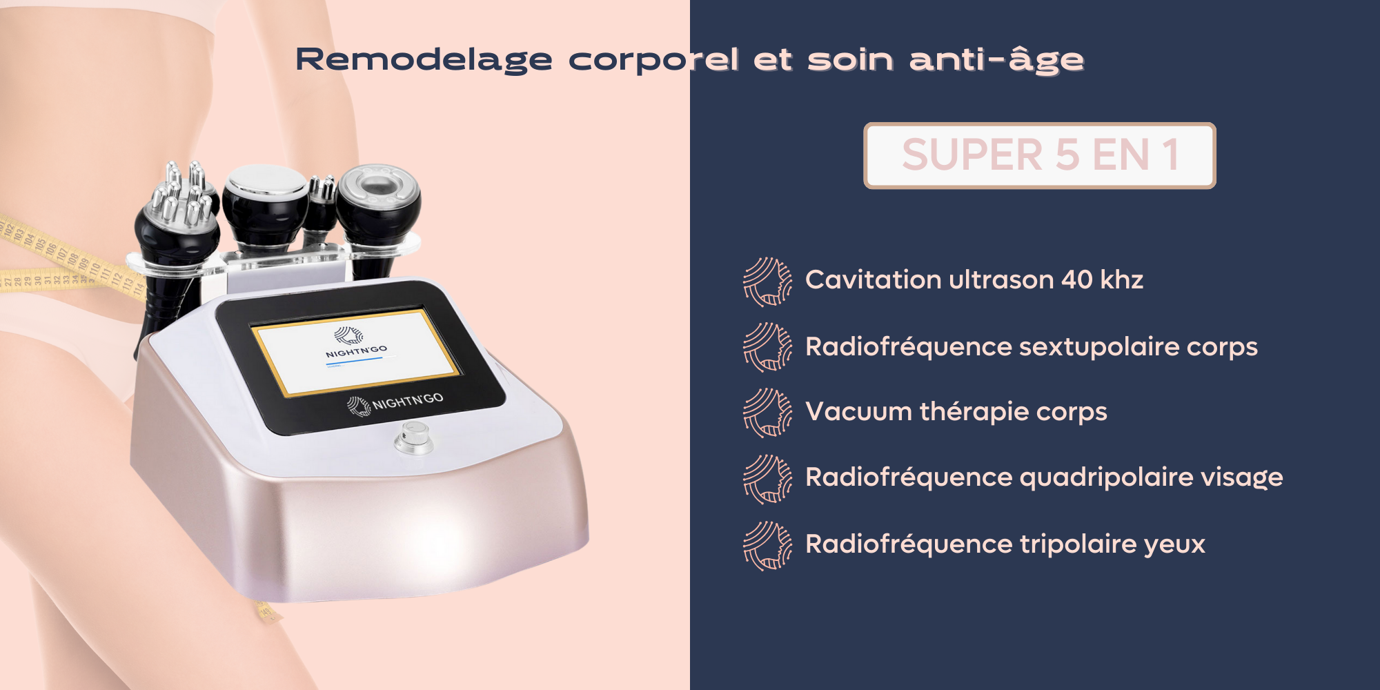 Appareil Nightn'go Cavitation : Appareil esthétique utilisant des ultrasons pour briser les cellules graisseuses, favorisant une réduction non invasive de la cellulite. Idéal pour les soins corporels en clinique.  Radiofréquence : Dispositif compact avec écran tactile, applique des ondes de radiofréquence pour stimuler la production de collagène, raffermir la peau et réduire les rides. Utilisé en esthétique et soins de la peau.  Lipolaser : Machine à laser basse intensité ciblant les graisses, non invasive, pour la réduction localisée de graisse. Employée en cosmétique et chirurgie esthétique.