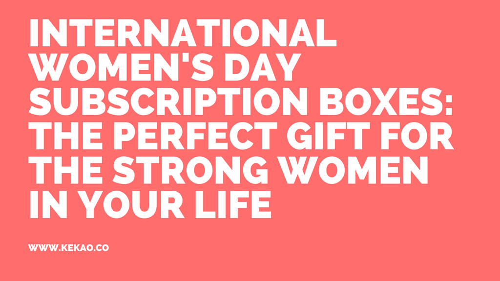 International Women's Day Subscription Boxes: The Perfect Gift for the Strong Women in Your Life