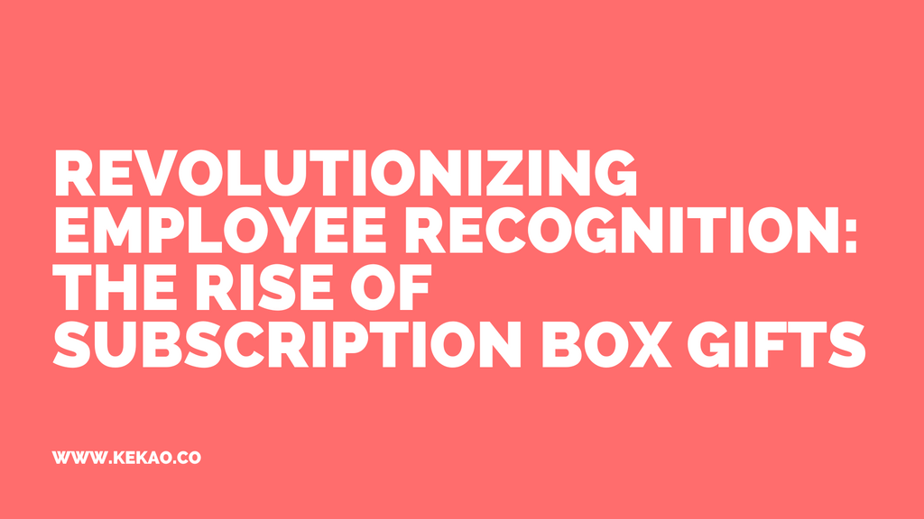 Revolutionizing Employee Recognition: The Rise of Subscription Box Gifts