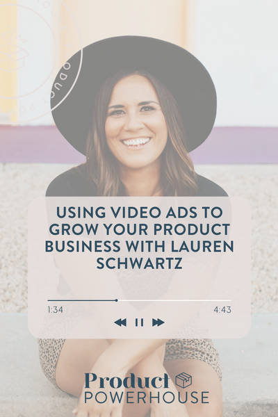 Using Video Ads to Grow your Product Business with Lauren Schwartz Podcast from Product Powerhouse