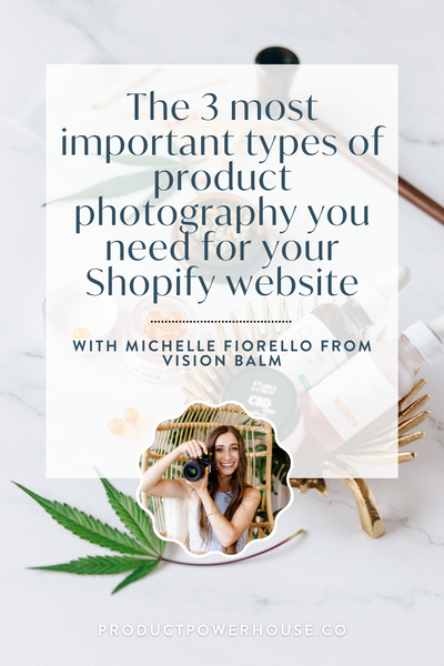 The 3 most important types of product photography you need for your Shopify website with Michelle Fiorello from Vision Balm Podcast from Product Powerhouse