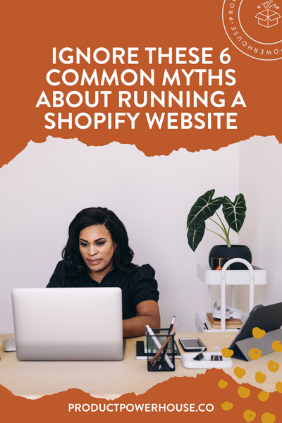 Ignore these 6 Common Myths About Running a Shopify Website Podcast from Product Powerhouse