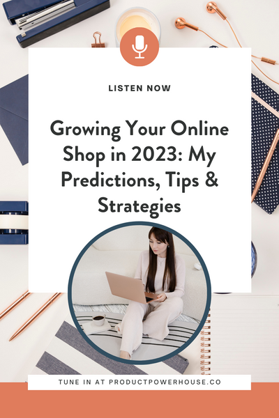 Growing Your Online Shop in 2023: My Predictions, Tips & Strategies Podcast from Product Powerhouse