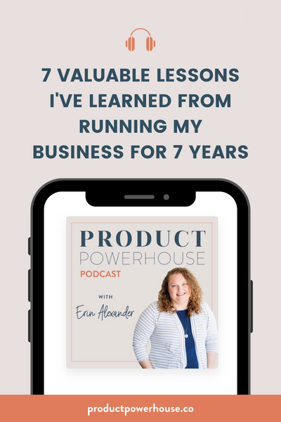 7 Valuable Lessons I've Learned From Running My Business for 7 Years Podcast from Product Powerhouse