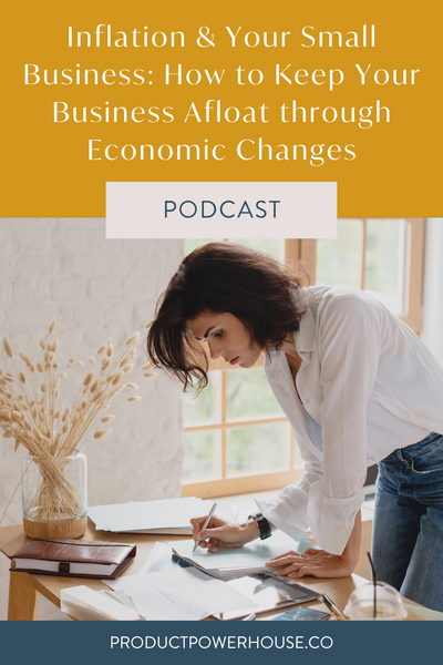 Inflation & Your Small Business: How to Keep Your Business Afloat through Economic Changes Podcast from Product Powerhouse