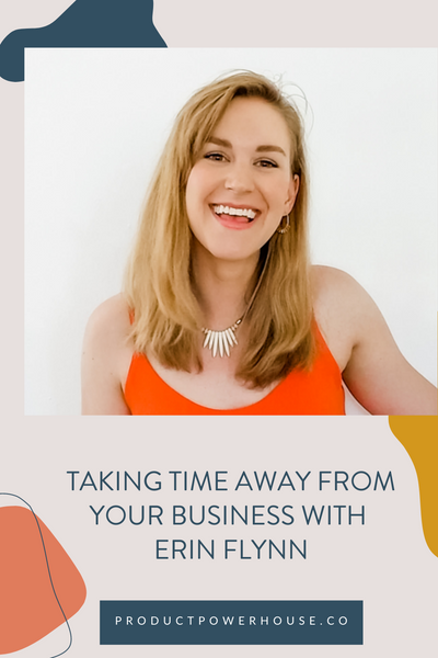 Taking Time Away From Your Business with Erin Flynn Podcast from Product Powerhouse
