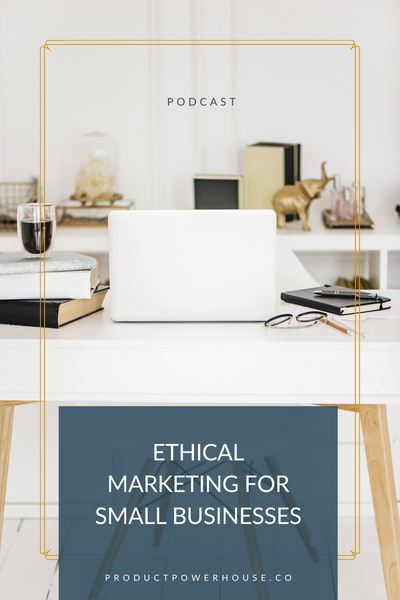 Ethical Marketing for Small Businesses podcast from Product Powerhouse