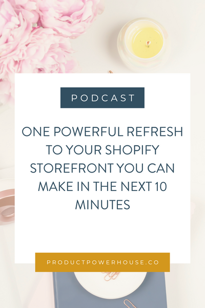 One Powerful Refresh to Your Shopify Storefront You Can Make in the Next 10 Minutes Podcast from Product Powerhouse