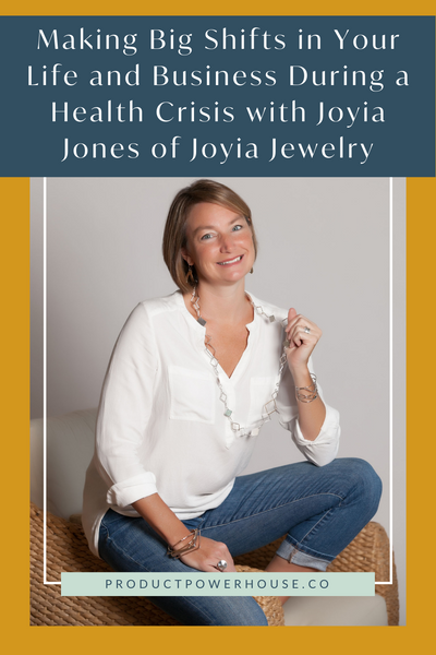 Making Big Shifts in Your Life and Business During a Health Crisis with Joyia Jones of Joyia Jewelry Podcast from Product Powerhouse