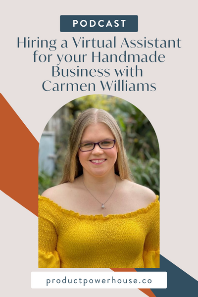 Hiring a Virtual Assistant for your Handmade Business with Carmen Williams Podcast from Product Powerhouse