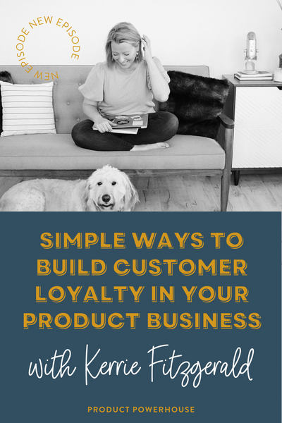 Simple Ways to Build Customer Loyalty in Your Product Business with Kerrie Fitzgerald Podcast from Product Powerhouse