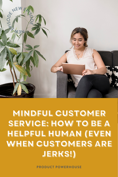 Mindful Customer Service: How to be a helpful human (even when customers are jerks!) Podcast from Product Powerhouse