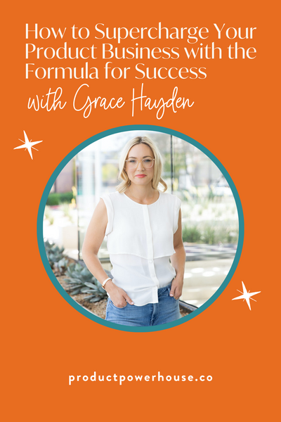 How to Supercharge Your Product Business with the Formula for Success with Grace Hayden Podcast from Product Powerhouse