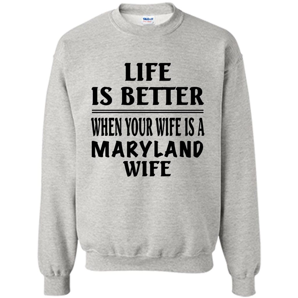 Life Is Better When Your Wife Is A Maryland Wife - Crewneck 
