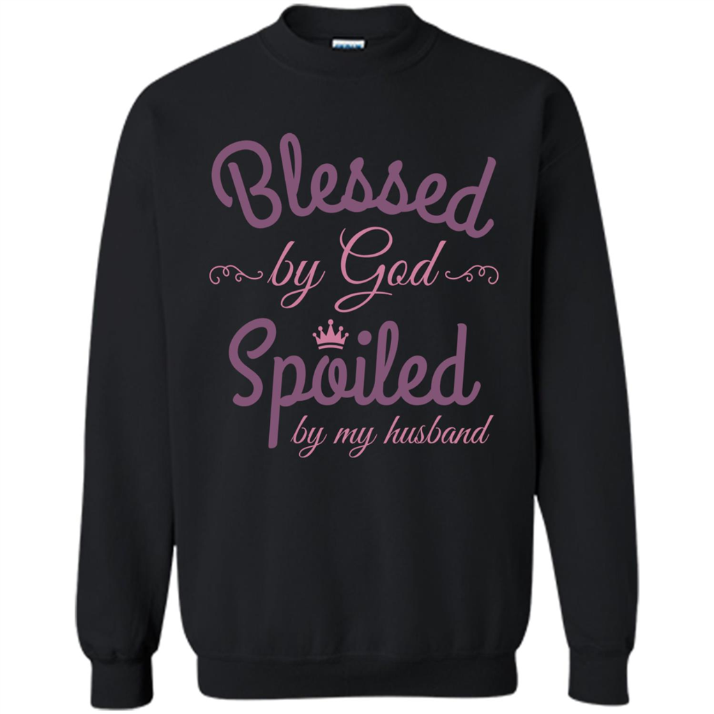 Blessed By God Spoiled By My Husband Love Jesus B - Crewneck Shirts