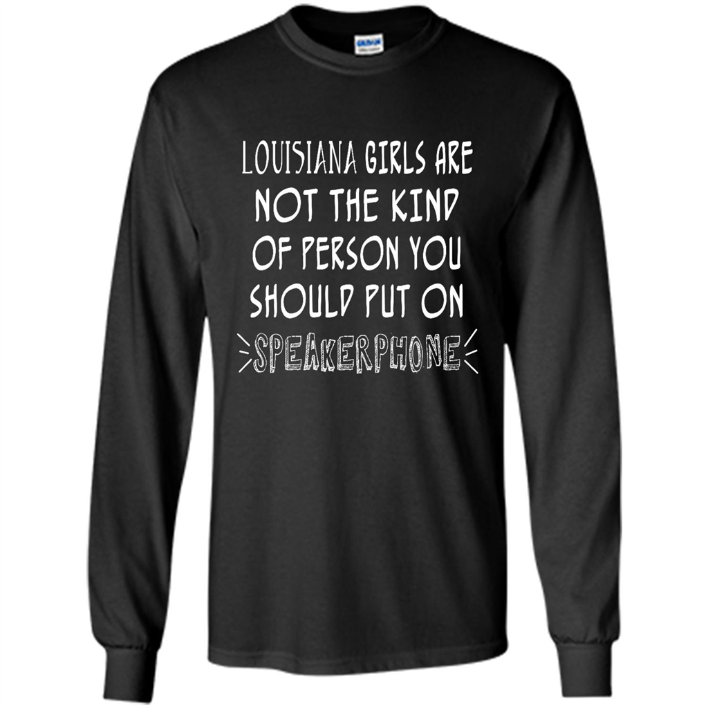 Louisiana Girls Are Not The Kind Of Person You Should Put On Speakerphone - Shirt