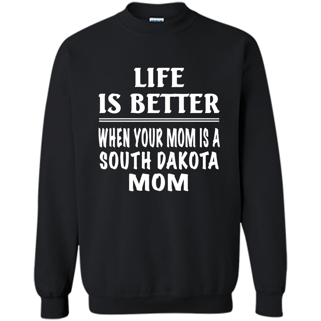 Life Is Better When Your Mom Is A South Dakota Mom - Crewneck Shirts