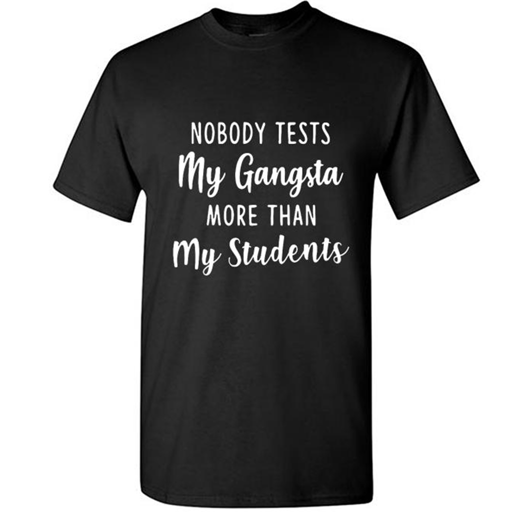 Tea Life Nobody Tests My Gangsta More Than My Students - Short Sleeve Shirt