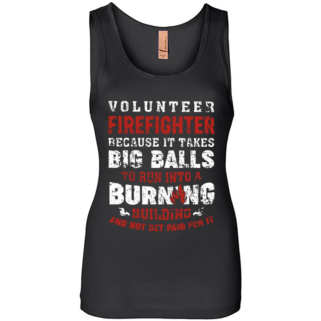 Volunteer Firefighter Because It Takes Big Balls To Run Into A Burning Building And Not Get Paid For It - Tank Shirts