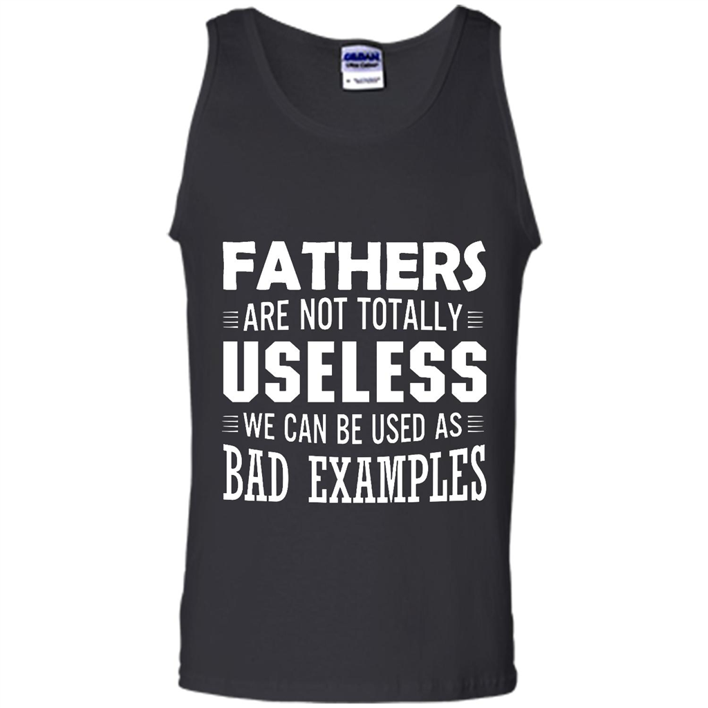 Fathers Are Not Totally Useless We Can Be Used As A Bad Examples - Canvas Unisex Tank Shir