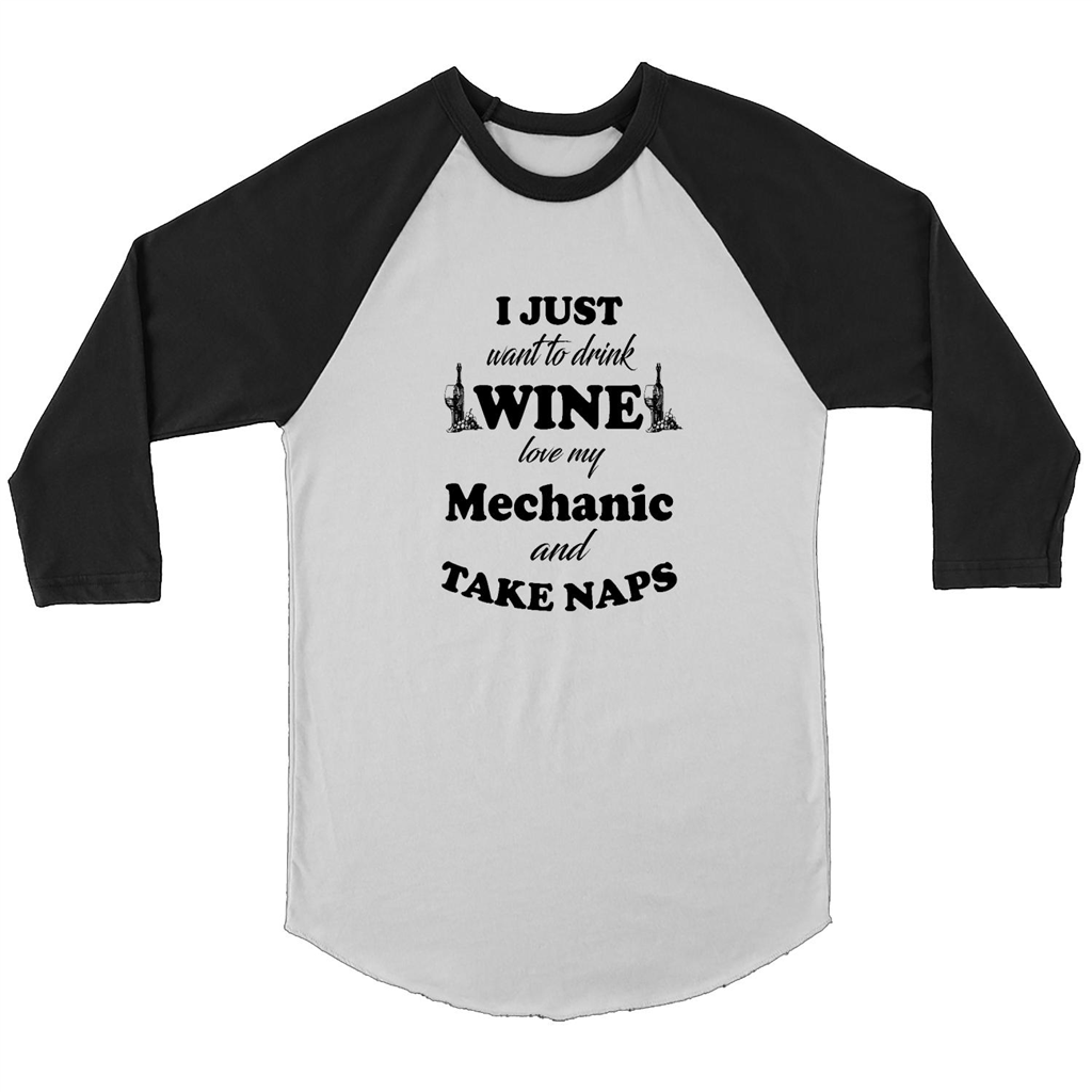 I Just Want To Drink Wine Love My Mechanic And Take Naps (w) - Canvas 3/4 Raglan Shirt