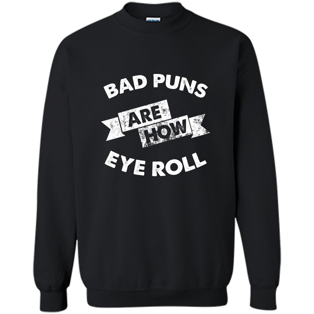 Bad Puns Are How Eye Roll - Crewneck Shirts