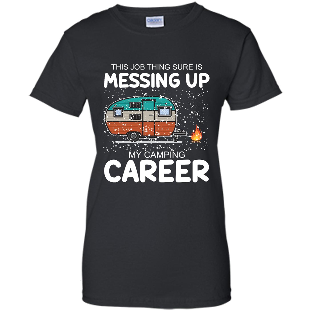 This Job Thing Sure Is Messing Up My Camping Career 2 - Shirt