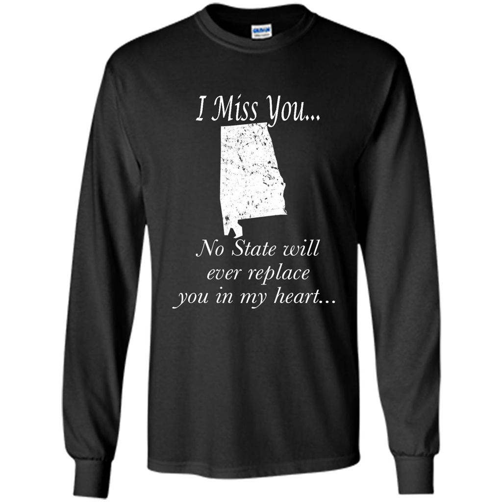 I Miss You Alabama State, No State Will Ever Replace You In My Heart - Shirt