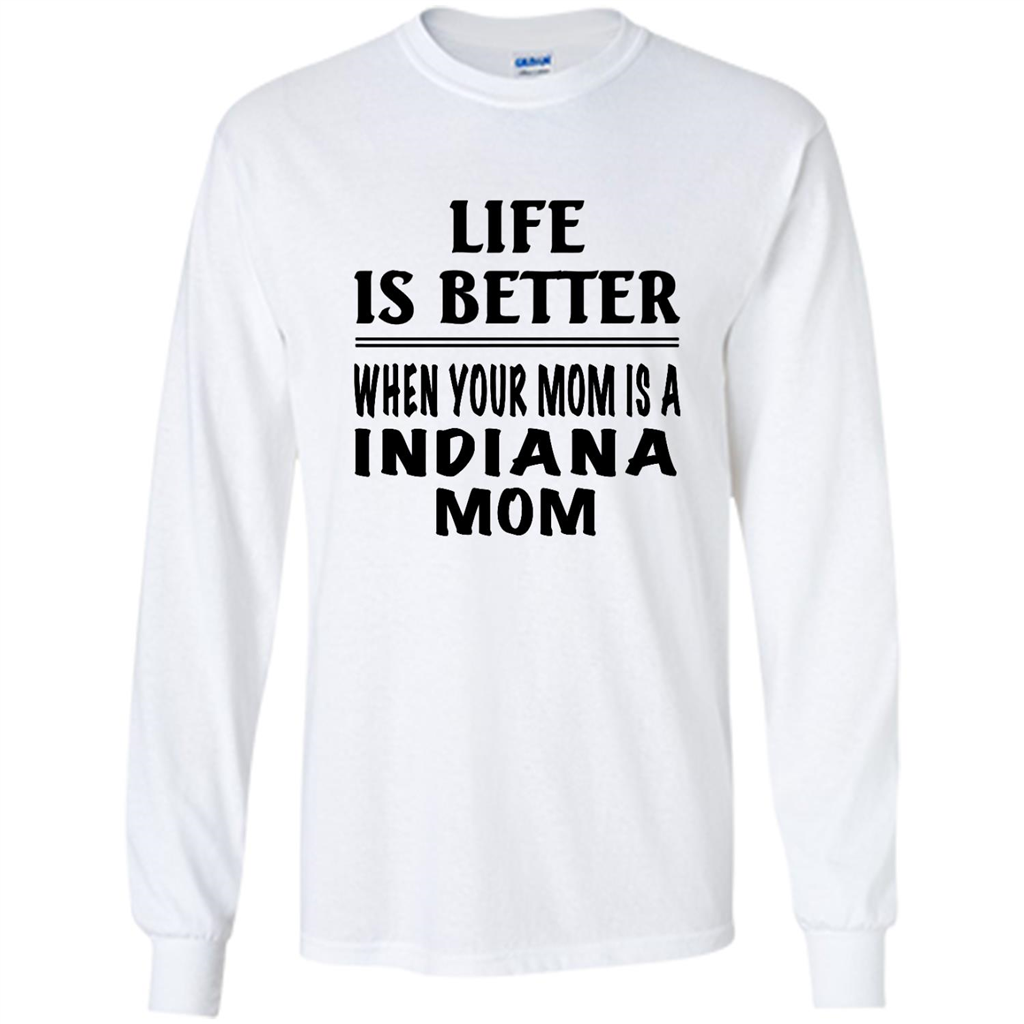 Life Is Better When Your Mom Is A Indiana Mom - Shirt