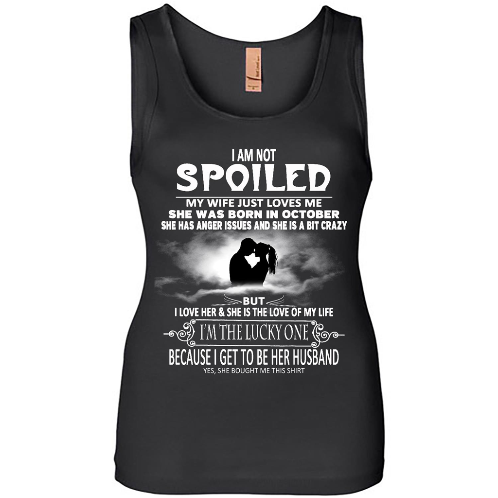 I Am Not Spoiled My Wife Just Loves Me She Was Born In October - Tank Shirts