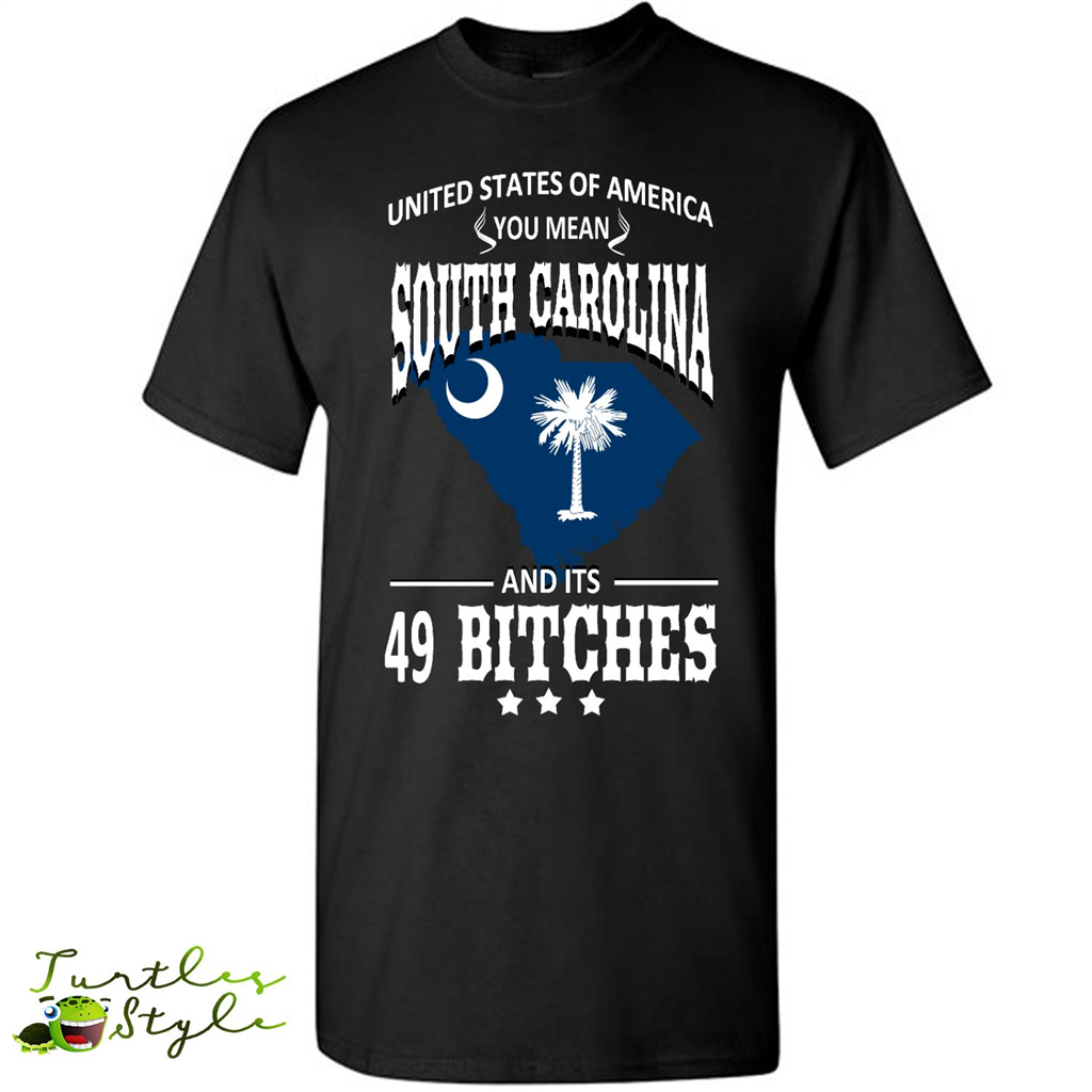 United States Of America You Mean South Carolina And Its 49 Bitches - Short Sleeve Shirt