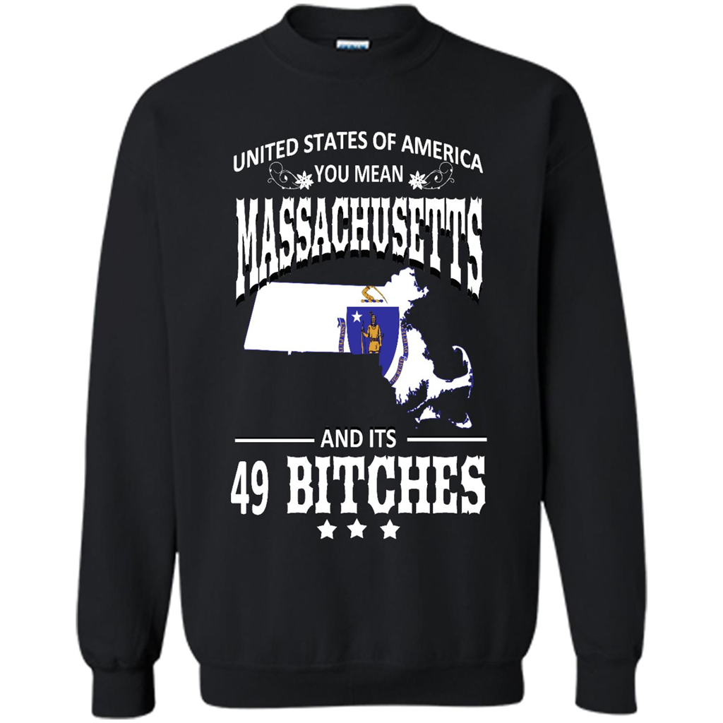 United States Of America You Mean Massachusetts And Its 49 Bitches - Crewneck Shirts