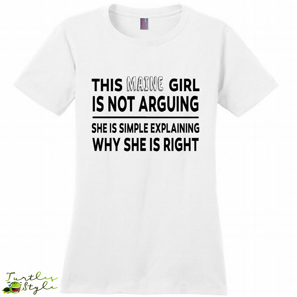 This Maine Girl Is Not Arguing She Is Simple Explaining Why - District Made Shirt