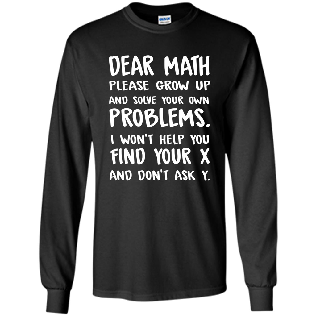 Dear Math Please Grow Up And Solve Your Own Problems - Shirt